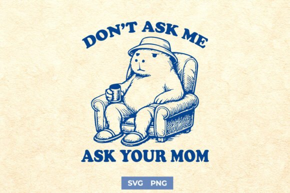 Don’t Ask Me Ask Your Mom Funny SVG PNG Graphics